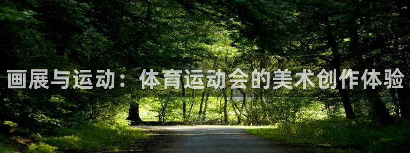 678体育官网下载：画展与运动：体育运动会的美术创作体验