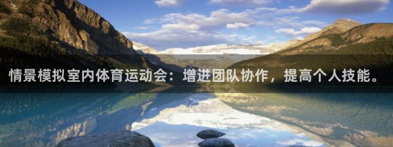 678体育官网下载：情景模拟室内体育运动会：增进团队协作，提高个人技能。