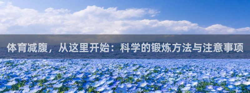 皇冠678体育：体育减腹，从这里开始：科学的锻炼方法与注意事项