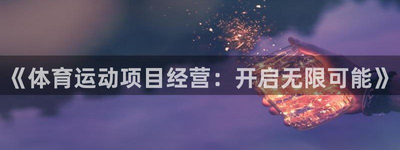 678体育官网：《体育运动项目经营：开启无限可能》