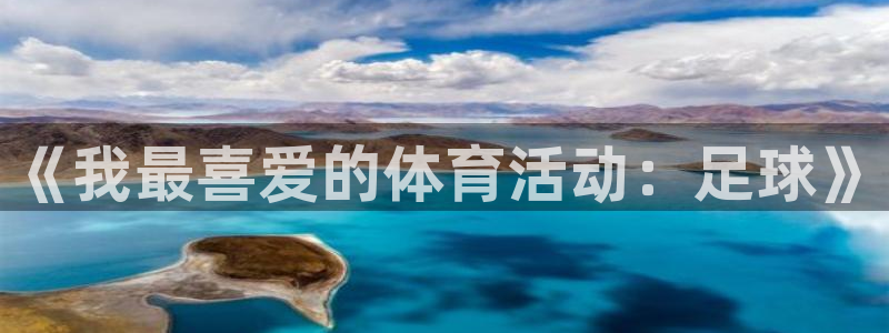 678体育：《我最喜爱的体育活动：足球》