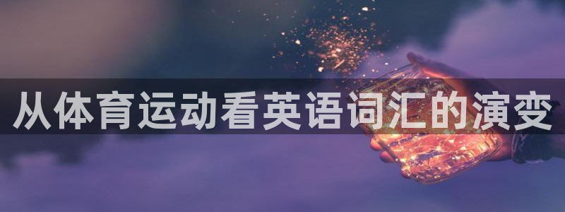 678体育知识：从体育运动看英语词汇的演变