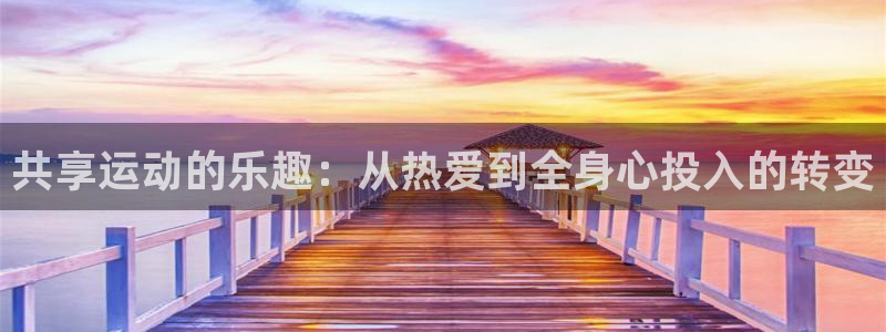 678体育：共享运动的乐趣：从热爱到全身心投入的转变