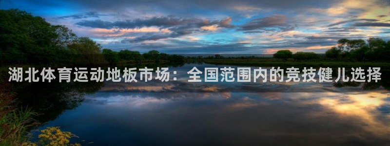 678体育官网地址：湖北体育运动地板市场：全国范围内的竞技健儿选择