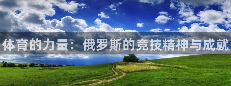 678体育：体育的力量：俄罗斯的竞技精神与成就